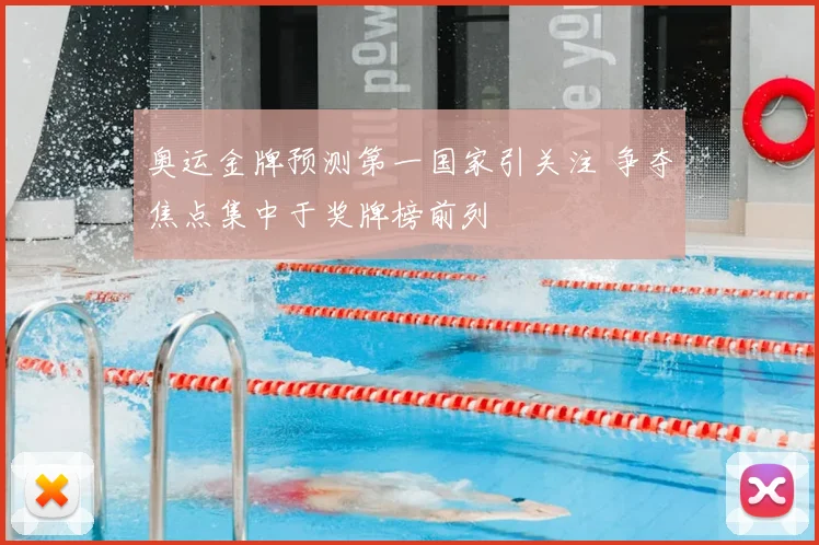 奥运金牌预测第一国家引关注 争夺焦点集中于奖牌榜前列