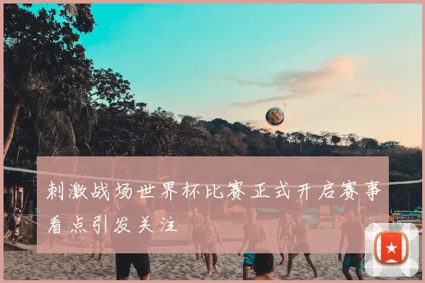 刺激战场世界杯比赛正式开启赛事看点引发关注