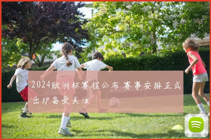 2024欧洲杯赛程公布 赛事安排正式出炉备受关注