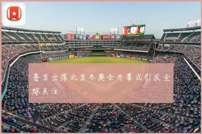 普京出席北京冬奥会开幕式引发全球关注