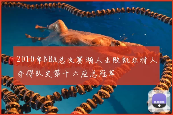 2010年NBA总决赛湖人击败凯尔特人夺得队史第十六座总冠军