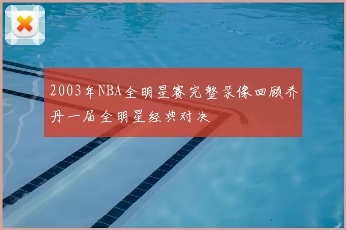 2003年NBA全明星赛完整录像回顾乔丹一届全明星经典对决
