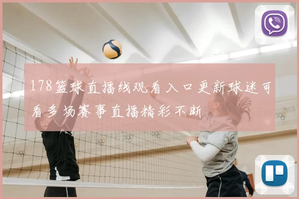 178篮球直播线观看入口更新球迷可看多场赛事直播精彩不断