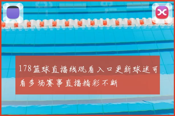 178篮球直播线观看入口更新球迷可看多场赛事直播精彩不断