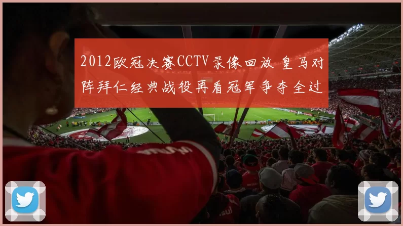 2012欧冠决赛CCTV录像回放 皇马对阵拜仁经典战役再看冠军争夺全过程