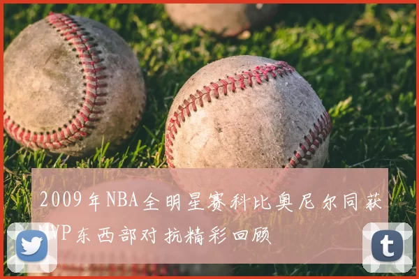 2009年NBA全明星赛科比奥尼尔同获MVP东西部对抗精彩回顾