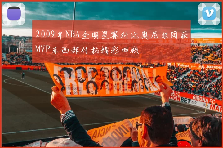 2009年NBA全明星赛科比奥尼尔同获MVP东西部对抗精彩回顾