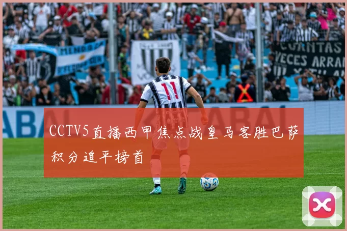 CCTV5直播西甲焦点战皇马客胜巴萨积分追平榜首