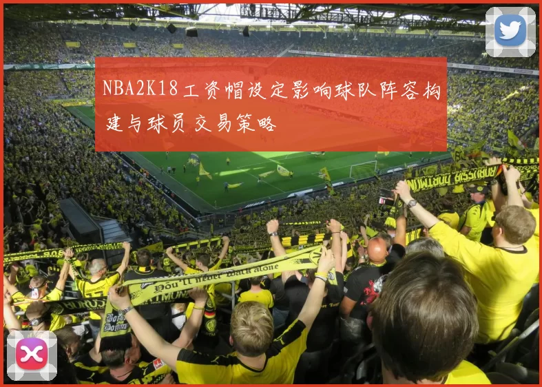 NBA2K18工资帽设定影响球队阵容构建与球员交易策略